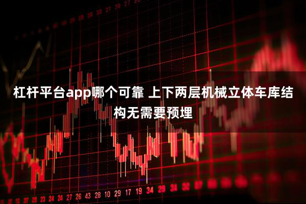 杠杆平台app哪个可靠 上下两层机械立体车库结构无需要预埋